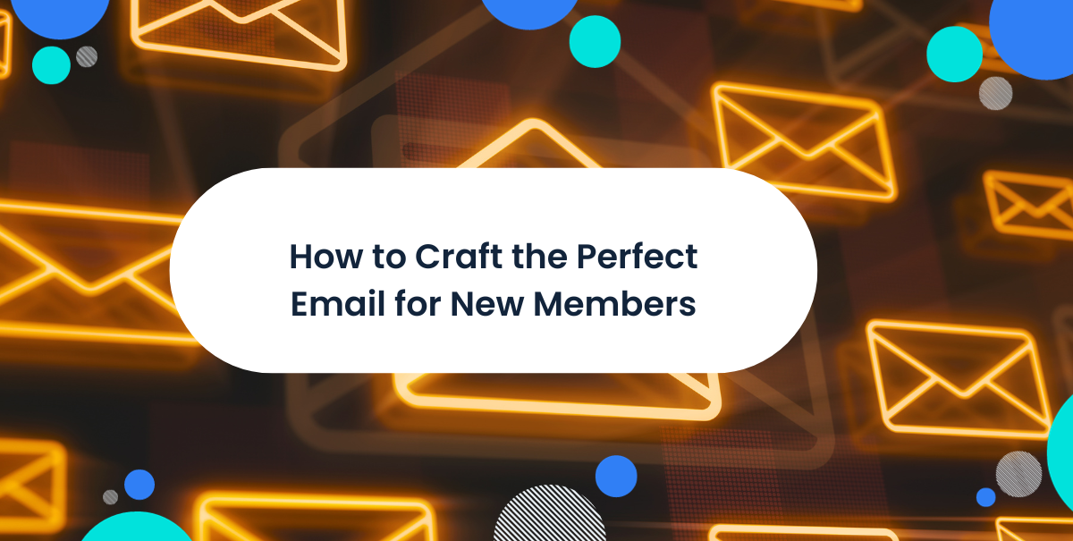 How to Craft the Perfect Email for New Members